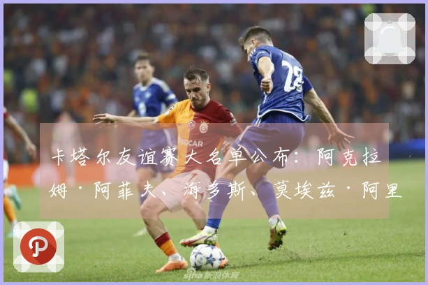 卡塔尔友谊赛大名单公布：阿克拉姆·阿菲夫、海多斯、莫埃兹·阿里入选